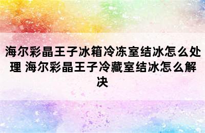 海尔彩晶王子冰箱冷冻室结冰怎么处理 海尔彩晶王子冷藏室结冰怎么解决